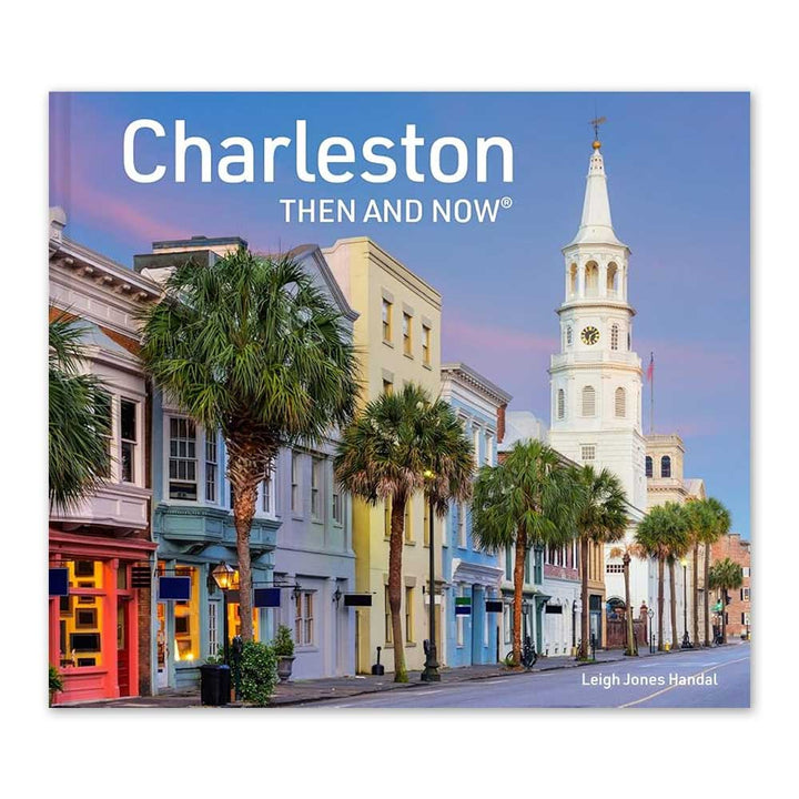 Charleston Then and Now: A photographic guide to the hidden history and architecture of Charleston
