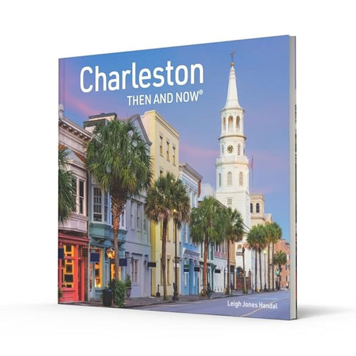 Charleston Then and Now: A photographic guide to the hidden history and architecture of Charleston
